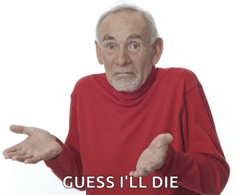 guess-i%27ll-die-old-man.gif