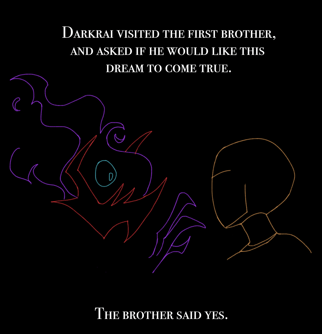 Darkrai visited the first brother, and asked if he would like this dream to come true. The brother said yes. 