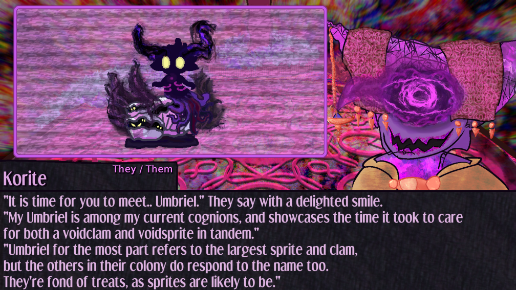 Another dialogue page with Korite who smiles as the interface shows their cognion. It resembles a series of clams that have grown together atop their substrate. A sprite-like creature of shadow perches atop the clam and it's tentacles writh, smoky tendrils trail from their shining eyes. It is time for you to meet.. Umbriel. They say with a delighted smile.  My Umbriel is among my current cognions, and showcases the time it took to care for both a voidclam and voidsprite in tandem. Umbriel for the most part refers to the largest sprite and clam, but the others in their colony do respond to the name too. They're fond of treats, as sprites are likely to be. Another dialogue page with Korite who smiles as the interface shows their cognion. It resembles a series of clams that have grown together atop their substrate. A sprite-like creature of shadow perches atop the clam and it's tentacles writh, smoky tendrils trail from their shining eyes. It is time for you to meet.. Umbriel. They say with a delighted smile.  My Umbriel is among my current cognions, and showcases the time it took to care for both a voidclam and voidsprite in tandem. Umbriel for the most part refers to the largest sprite and clam, but the others in their colony do respond to the name too. They're fond of treats, as sprites are likely to be.