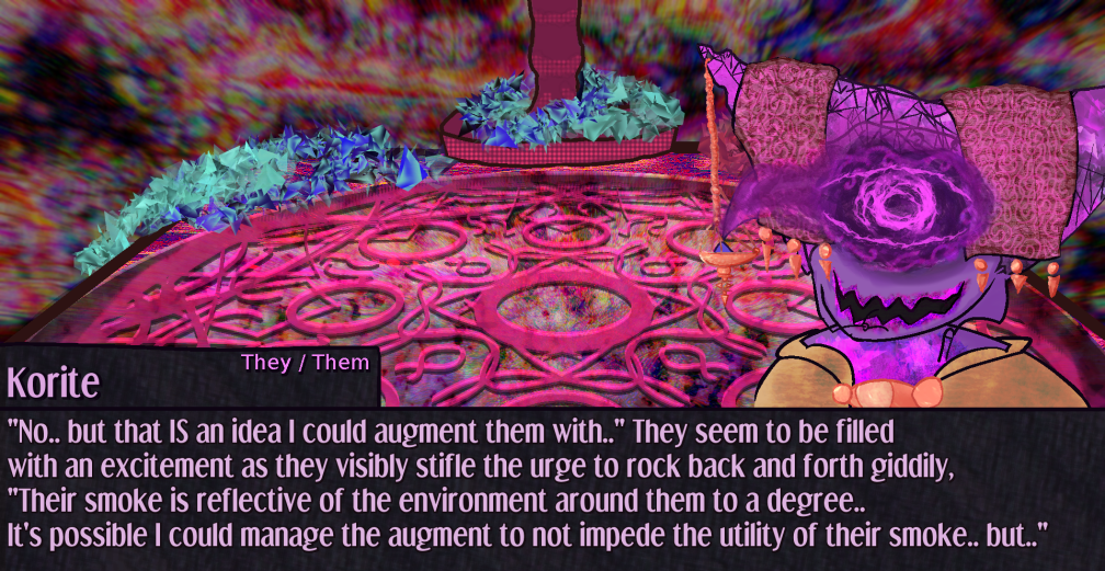No.. but that IS an idea I could augment them with..  They seem to be filled with an excitement as they visibly stifle the urge to rock back and forth giddily, Their smoke is reflective of the environment around them to a degree.. It's possible I could manage the augment to not impede the utility of their smoke.. but.. No.. but that IS an idea I could augment them with..  They seem to be filled with an excitement as they visibly stifle the urge to rock back and forth giddily, Their smoke is reflective of the environment around them to a degree.. It's possible I could manage the augment to not impede the utility of their smoke.. but..